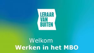 Welkom Werken in het MBO Deze presentatie wordt