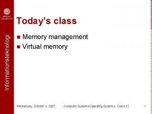 Informationsteknologi Todays class Memory management n Virtual memory