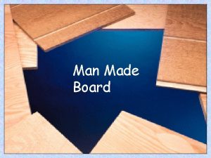 Man made boards