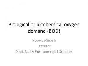 Biological or biochemical oxygen demand BOD NoorusSabah Lecturer