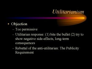 Utilitarianism Objection Too permissive Utilitarian response 1 bite