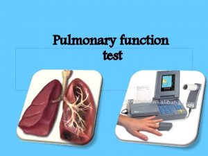 Pulmonary function test Evaluation of pulmonary function is