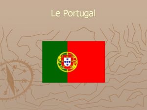 Le Portugal 1 Le Portugal est un pays