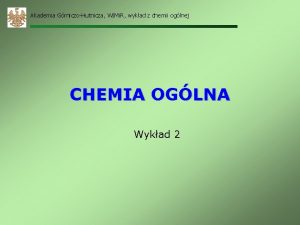 Akademia GrniczoHutnicza WIMi R wykad z chemii oglnej