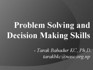 Problem Solving and Decision Making Skills Tarak Bahadur
