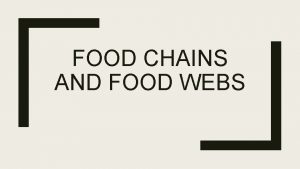 FOOD CHAINS AND FOOD WEBS Food Chain A