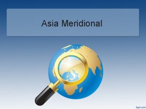 Asia Meridional Rasgos generales Comprende una regin constituida