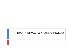 TEMA 7 IMPACTO Y DESARROLLO 1 IMPACTOS AMBIENTALES