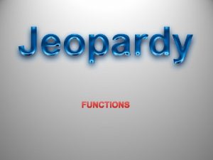 FUNCTIONS JEOPARDY Functions Domain Range Input Output Functions FUNCTIONS JEOPARDY Functions Domain Range Input Output Functions