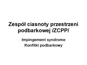 Zesp ciasnoty przestrzeni podbarkowej ZCPP Impingement syndrome Konflikt