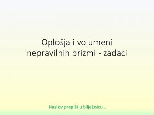 Oploja i volumeni nepravilnih prizmi zadaci Naslov prepii