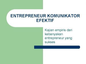 ENTREPRENEUR KOMUNIKATOR EFEKTIF Kajian empiris dari kebanyakan entrepreneur