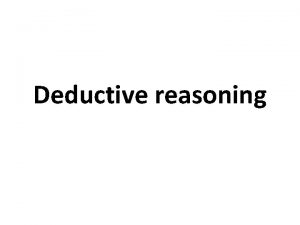 Deductive reasoning Deductive reasoning also deductive logic or