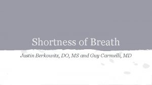 Shortness of Breath Justin Berkowitz DO MS and