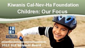 Kiwanis CalNevHa Foundation Children Our Focus 2013 SLP