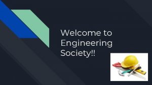 Welcome to Engineering Society What does Engineering Society