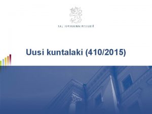 Uusi kuntalaki 4102015 Kuntalain uudistamisen tavoitteet TALOUDEN KESTVYYS