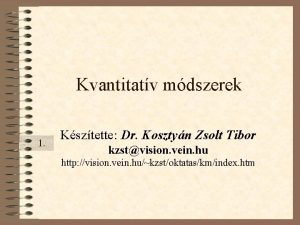 Kvantitatv mdszerek 1 Ksztette Dr Kosztyn Zsolt Tibor