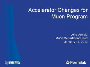 Accelerator Changes for Muon Program Jerry Annala Muon