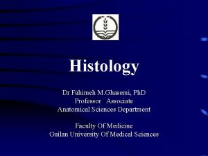 Histology Dr Fahimeh M Ghasemi Ph D Professor