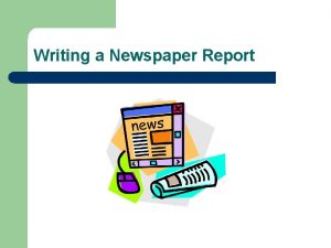 Writing a Newspaper Report You will be writing