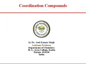 Coordination Compounds by Dr Atul Kumar Singh Assistant