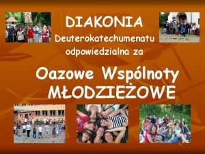 DIAKONIA Deuterokatechumenatu odpowiedzialna za Oazowe Wsplnoty MODZIEOWE Diakoni