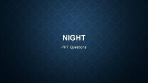 NIGHT PPT Questions QUESTION 1 Authors Purpose Read