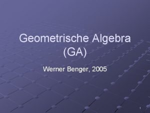 Geometrische Algebra GA Werner Benger 2005 1 2