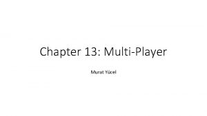 Chapter 13 MultiPlayer Murat Ycel 1 Multiplayer kavramna