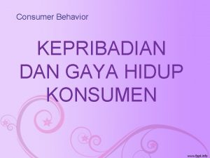 Consumer Behavior KEPRIBADIAN DAN GAYA HIDUP KONSUMEN Pernahkah