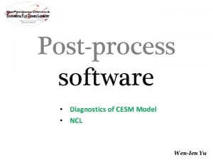 Postprocess software Diagnostics of CESM Model NCL WenIen