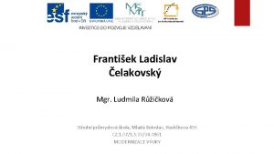 Frantiek Ladislav elakovsk Mgr Ludmila Rikov Stedn prmyslov