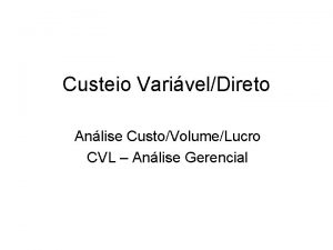 Custeio VarivelDireto Anlise CustoVolumeLucro CVL Anlise Gerencial Introduo