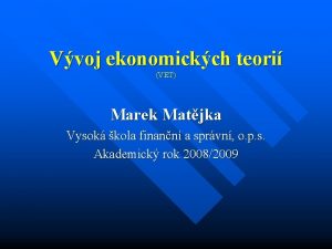 Vvoj ekonomickch teori VET Marek Matjka Vysok kola