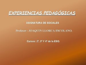 EXPERIENCIAS PEDAGGICAS ASIGNATURA DE SOCIALES Profesor JOAQUIN LLORCA