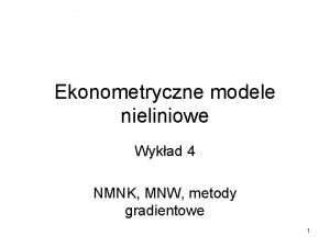 Ekonometryczne modele nieliniowe Wykad 4 NMNK MNW metody