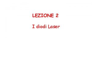 LEZIONE 2 I diodi Laser Si pensa che