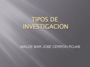 TIPOS DE INVESTIGACIN WALDE MAR JOS CERRN ROJAS