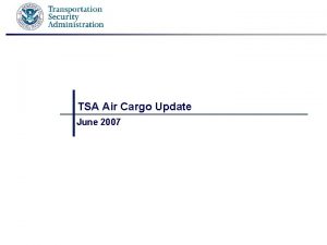TSA Air Cargo Update June 2007 Air Cargo