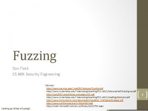 Fuzzing Dan Fleck CS 469 Security Engineering Coming