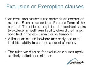 Exclusion or Exemption clauses An exclusion clause is