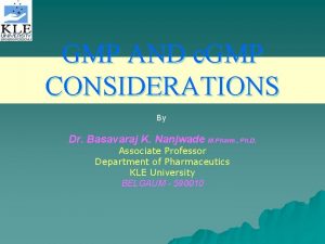GMP AND c GMP CONSIDERATIONS By Dr Basavaraj