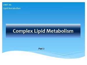 UNIT III Lipid Metabolism Complex Lipid Metabolism Part