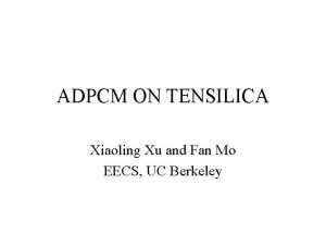 ADPCM ON TENSILICA Xiaoling Xu and Fan Mo