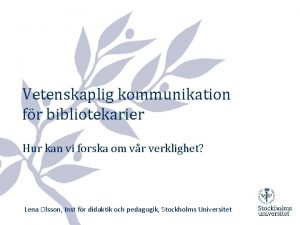 Vetenskaplig kommunikation fr bibliotekarier Hur kan vi forska