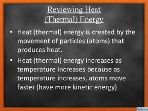 Reviewing Heat Thermal Energy Heat thermal energy is