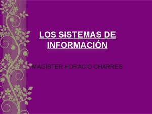 LOS SISTEMAS DE INFORMACIN MAGSTER HORACIO CHARRES INTRODUCCIN