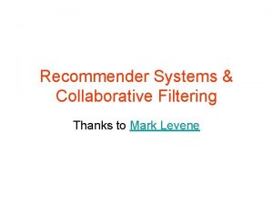 Recommender Systems Collaborative Filtering Thanks to Mark Levene