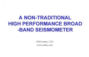 A NONTRADITIONAL HIGH PERFORMANCE BROAD BAND SEISMOMETER PMDeentec